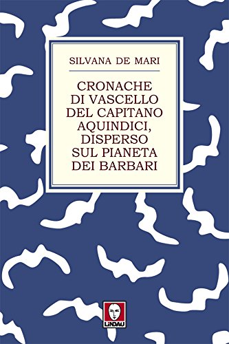 Cronache di vascello del capitano Aquindici, disperso sul pianeta dei barbari Cronache di vascello del capitano Aquindici, disperso sul pianeta dei barbari
