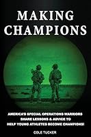 Making Champions: America's Special Operations Warriors Share Lessons & Advice to Help Young Athletes Become Champions! 1542602904 Book Cover