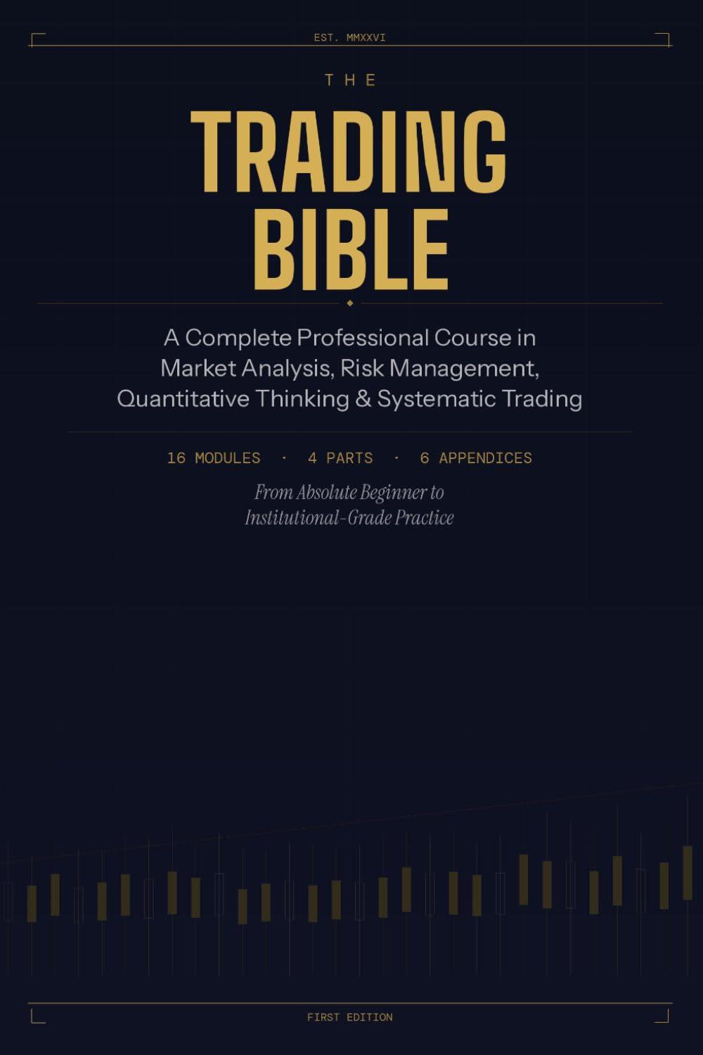 The Trading Bible: A Complete Professional Course in Market Analysis, Risk Management, Quantitative Thinking & Systematic Trading