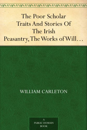 The Poor Scholar Traits And Stories Of The Irish Peasantry, The Works of William Carleton, Volume Three