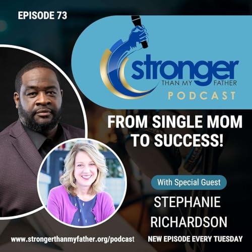 From Single Mom to Success - Stephanie Richardson's Journey of Sacrifice and Strength :: Ep 73 Stronger Than My Father Podcast
