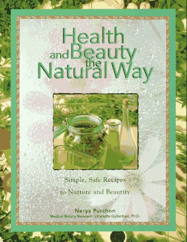 Health and Beauty the Natural Way: Simple, Safe Recipes to Nurture and Beautify