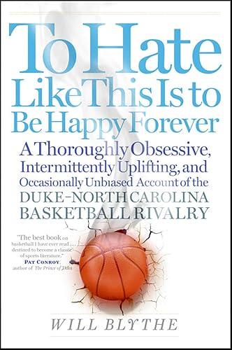 To Hate Like This Is to Be Happy Forever: A Thoroughly Obsessive, Intermittently Uplifting, and Occasionally Unbiased Account of the Duke-North Carolina Basketball Rivalry