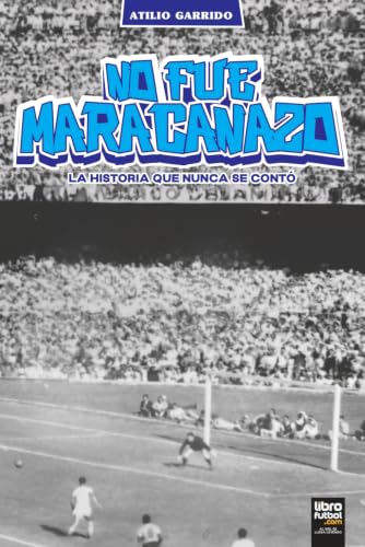 NO FUE MARACANAZO: La historia que nunca se contó (LIBROFUTBOL.COM) (Spanish Edition)