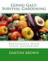 Going Galt: Survival Gardening: Sustainable High Yield Gardening 1475105290 Book Cover