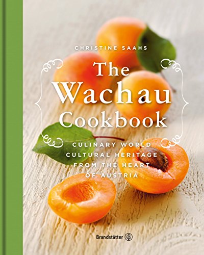 The Wachau Cookbook: Culinary world cultural heritage from the heart of Austria