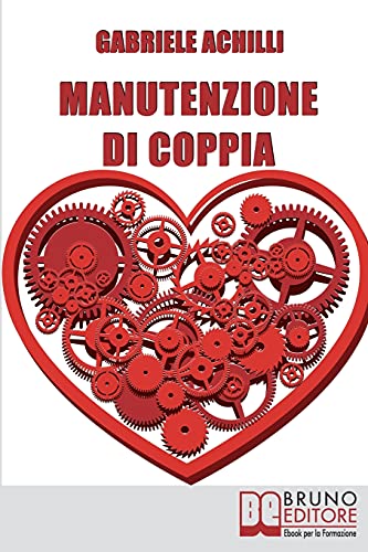 Manutenzione della Coppia: Come Creare Intimità e Aumentare la Comunicazione per Rendere Saldo e Duraturo il Legame Affettivo (Italian Edition)