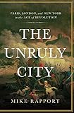 The Unruly City: Paris, London and New York in the Age of Revolution