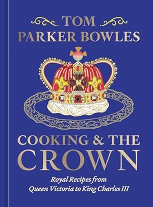 Book cover Cooking and the Crown: Royal Recipes from Queen Victoria to King Charles III [A Cookbook]