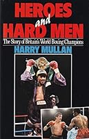 Heroes and Hard Men: The Story of Britain's World Boxing Champions 009174167X Book Cover
