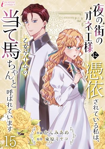 夜の街のオネエ様に憑依されている私は、乙女ゲームの当て馬ちゃんと呼ばれています 15 (インカローズコミックス)