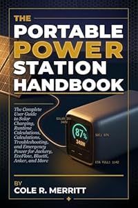 THE PORTABLE POWER STATION HANDBOOK: The Complete User Guide to Solar Charging, Runtime Calculations, Troubleshooting, and Emergency Power for Jackery, ... Bluetti, Anker, and More (English Edition)