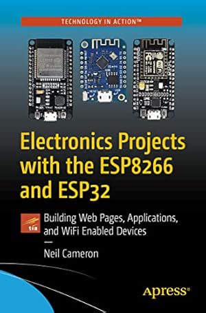 Electronics Projects with the ESP8266 and ESP32: Building Web Pages, Applications, and WiFi Enabled Devices