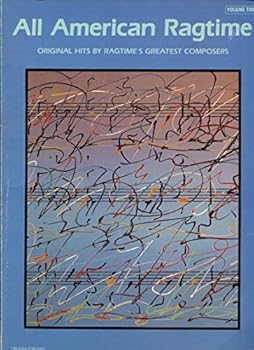 All American Ragtime: Original Hits By Ragtime's Greatest Composers Volume Three