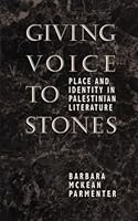 Giving Voice to Stones: Place and Identity in Palestinian Literature 0292727518 Book Cover