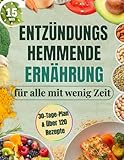 Entzündungshemmende Ernährung für alle mit wenig Zeit: Komplettes 30-Tage-Kochbuch mit 15-Minuten-Rezepten | Steigere Wohlbefinden & Energie, lindere Schmerzen und verliere überschüssiges Gewicht