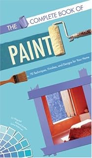 The Complete Book of Paint: 70 Techniques, Finishes, and Designs for Your Home