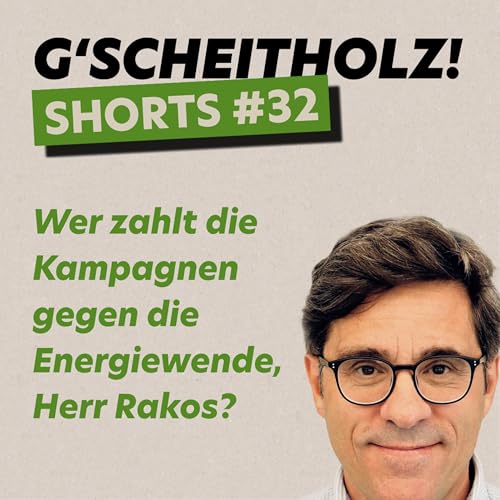 G&rsquo;SCHEITHOLZ! SHORTS #32 &ndash; Wer zahlt die Kampagnen gegen die Energiewende, Herr Rakos?