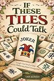 If These Tiles Could Talk: Laugh-out-loud truths every Mahjong player recognizes