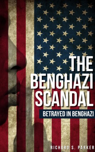 Benghazi Scandal (Betrayed In Benghazi): Burning Reports: Topics, Issues, Current Events & More (English Edition)