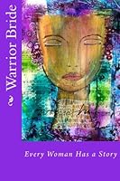 Warrior Bride: Every Woman Has a Story 1502878453 Book Cover