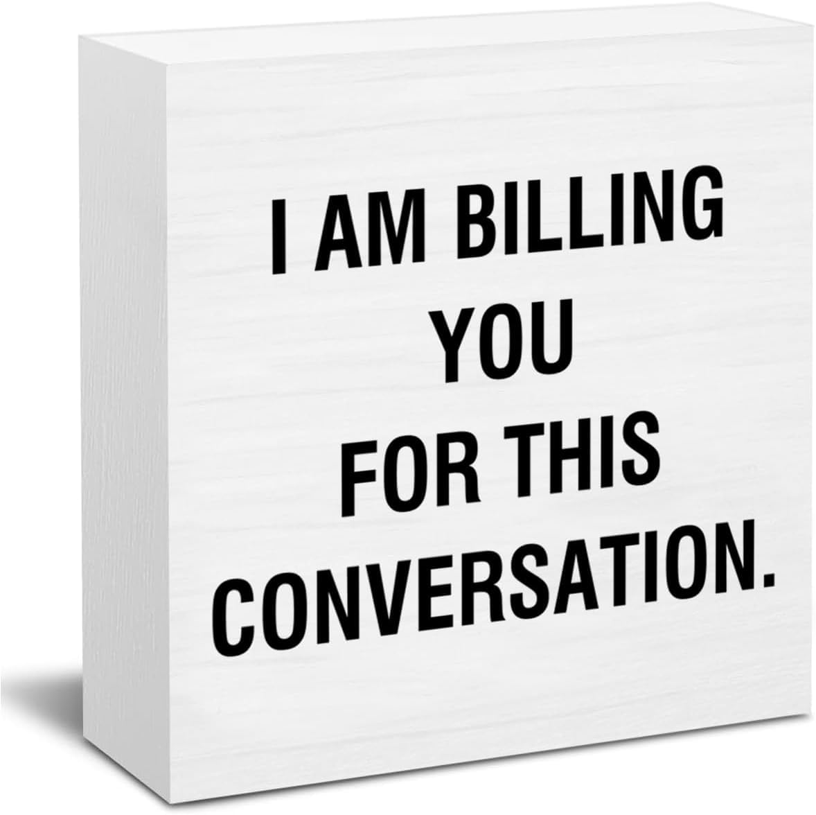 7x7 Inch Funny Box Sign I Am Billing You for This Conversation
