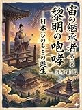 黎明の咆哮―日本(ひのもと)の誕生― 宙の継承者 (コスモパブリックラボ)