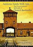  Anxious Souls Will Ask: The Christ Centered Spirituality of Dietrich Bonhoeffer