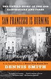 San Francisco Is Burning: The Untold Story of the 1906 Earthquake and Fires