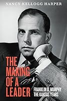 The Making of a Leader: Franklin D. Murphy the Kansas Years 1611950201 Book Cover