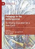  Pedagogy in the Anthropocene: Re-Wilding Education for a New Earth (Palgrave Studies in Educational Futures) (English Edition)