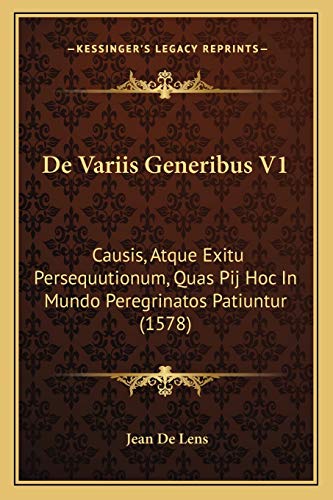 De Variis Generibus V1: Causis, Atque Exitu Persequutionum, Quas Pij Hoc In Mundo Peregrinatos Patiuntur (1578) (Latin Edition)