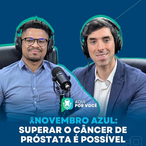 Novembro Azul: Superar o câncer de próstata é possível – Aqui por Você Podcast | T. 1 Ep. 13