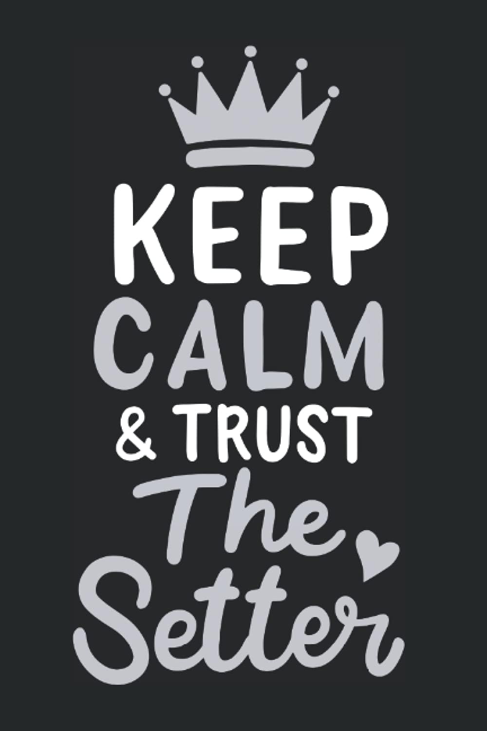 Keep Calm And Trust The Setter: Notebook For Volleyball Player Set Club (Ruled Paper, 120 Lined Pages, 6" x 9") Funny Volleyball Sayings For Coach Team Players