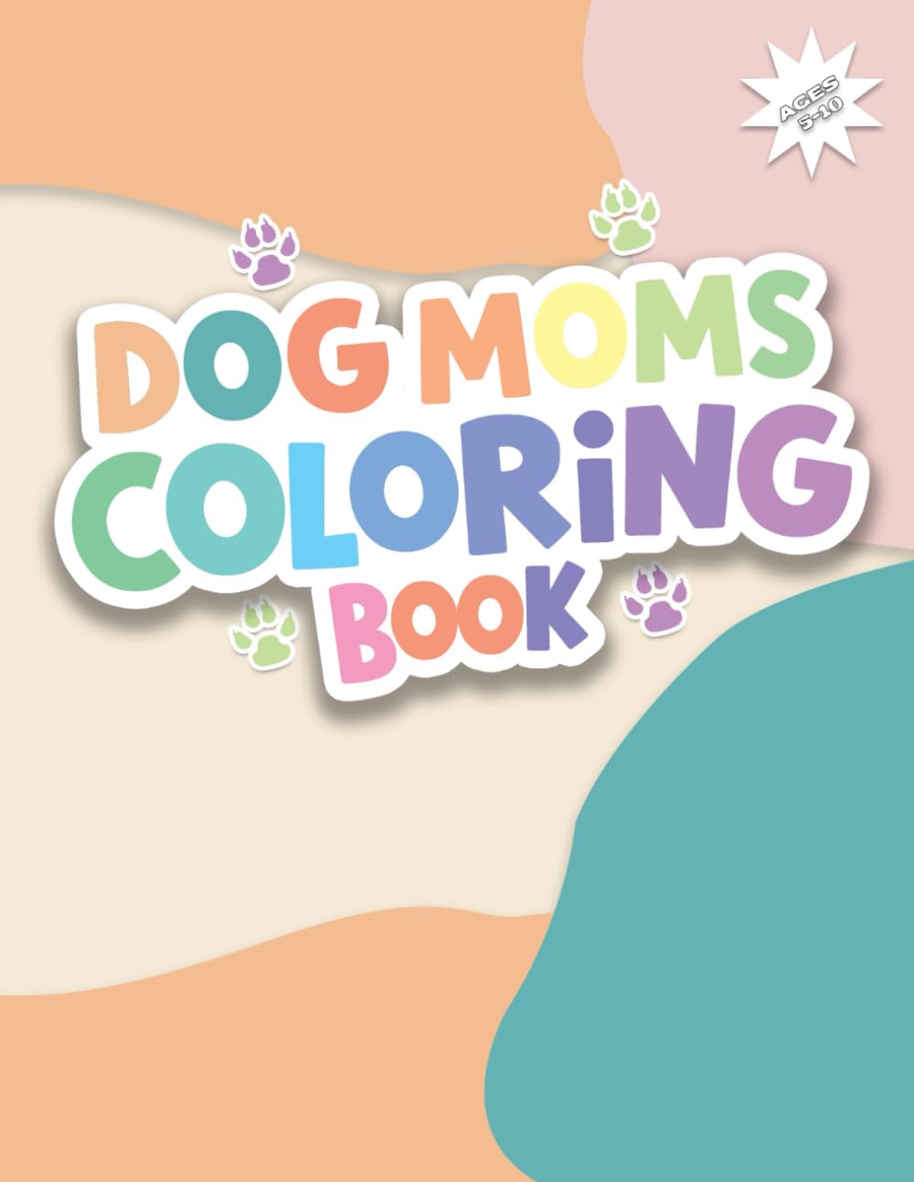 Dog Moms Coloring Book: Adorable Dogs and Puppies to Color for Young Dog Lovers (Ages 5–10)