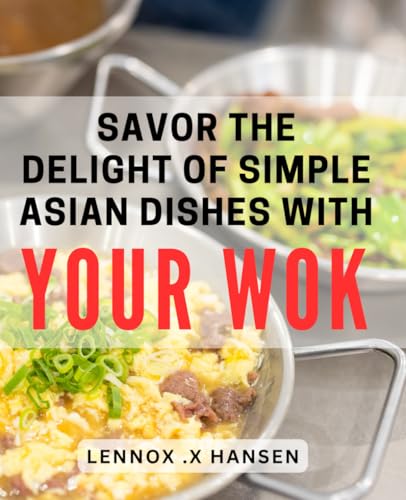 Image of Savor the Delight of Simple Asian Dishes with Your Wok: Discover the Perfect Blend of Flavors with Easy Wok Cooking Techniques for Hearty Asian Meals.