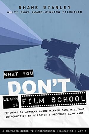 What You Don't Learn In Film School: A Complete Guide To (Independent) Filmmaking