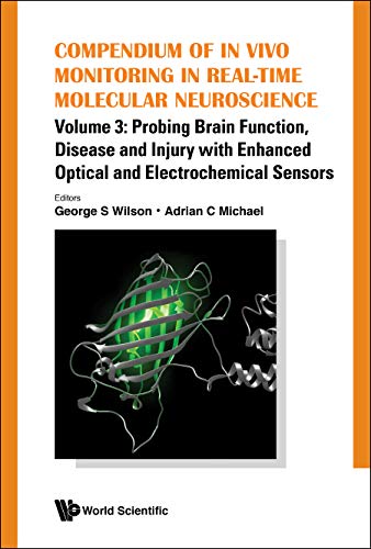 Compendium Of In Vivo Monitoring In Real-time Molecular Neuroscience - Volume 3: Probing Brain Function, Disease And Injury With Enhanced Optical And Electrochemical Sensors: Volume 3: Probing Brain Function, Disease and Injury with Enhanced Optical and Electrochemical Sensors
