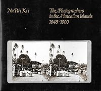 Na Pa'I Ki'I: The Photographers in the Hawaiian Island, 1845-1900 (Bernice P. Bishop Museum Special Publication) 0910240299 Book Cover
