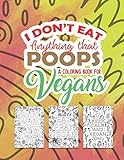 i don't eat anything that poops a coloring book for vegans: fun & humorous coloring pages perfect for kids teens adults that eat plant based don't eat ... enjoy funny quotes sassy snarky & sarcastic