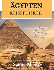 Ägypten-Reiseführer 2026: Wie man Touristenfallen vermeidet, sicher reist und Ägypten wie ein Einheimischer erlebt: Der vollständige Reiseführer (German Edition) (Sunny Rhodes Travel Guides)