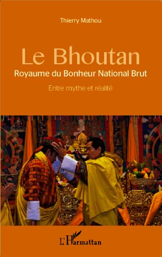 Télécharger Le Bhoutan: Royaume du Bonheur National Brut - Entre mythe et réalité Francais PDF