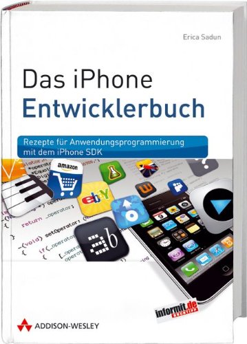 Das iPhone-Entwicklerbuch - Rezepte für Anwendungsprogrammierung mit dem iPhone SDK (Apple Software Das iPhone-Entwicklerbuch - Rezepte für Anwendungsprogrammierung mit dem iPhone SDK (Apple Software