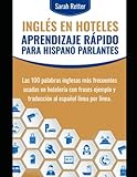 INGLÉS EN HOTELES: APRENDIZAJE RÁPIDO PARA HISPANO PARLANTES: Las 100 palabras en inglés más frecuentes usadas en hotelería con frases ejemplo y ... por línea. (INGLES PARA HISPANO PARLANTES.)