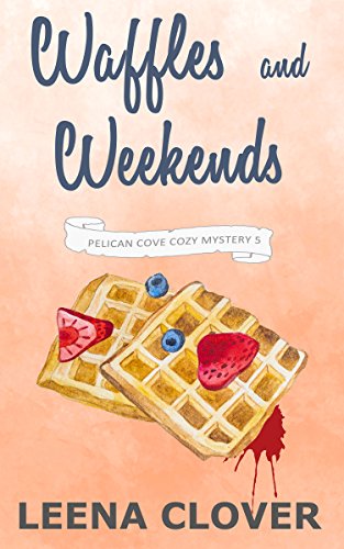 Waffles and Weekends: A Cozy Murder Mystery (Pelican Cove Cozy Mystery Series Book 5)