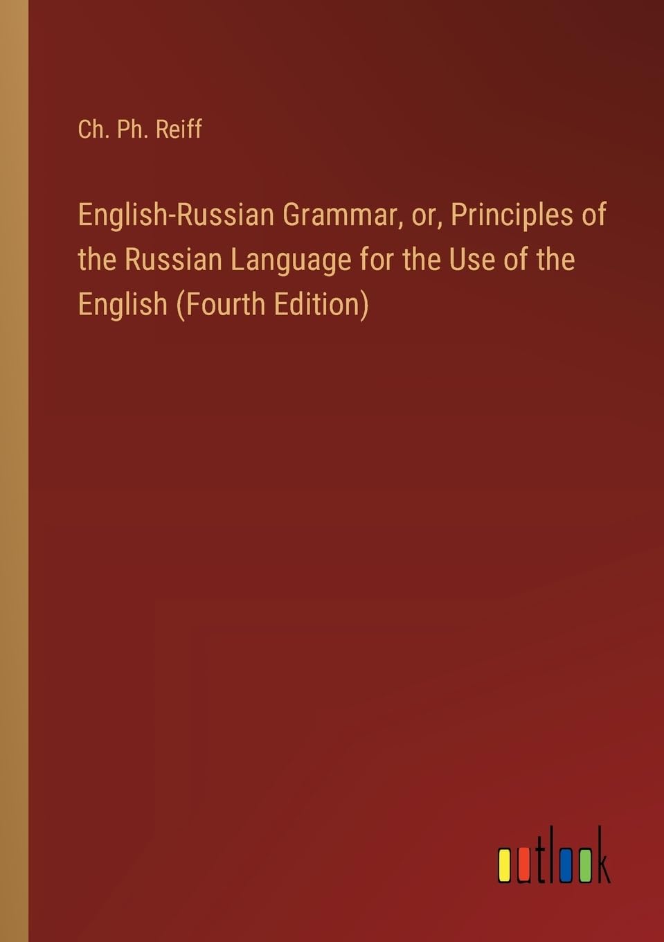 English-Russian Grammar, or, Principles of the Russian Language for the Use of the English (Fourth Edition)