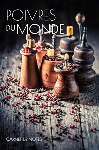 Poivres du monde carnet de notes: dÃ©couvrez les arÃ´mes du roi des Ã©pices | apprenez Ã  dÃ©guster et Ã  consigner vos observations | passionnÃ©s de cuisine, amoureux de senteurs exotiques (French Edition)