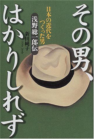 その男、はかりしれず―日本の近代をつくった男浅野総一郎伝 その男、はかりしれず―日本の近代をつくった男浅野総一郎伝