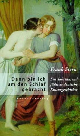 Dann bin ich um den Schlaf gebracht: Ein Jahrtausend jüdisch-deutsche Kulturgeschichte Dann bin ich um den Schlaf gebracht: Ein Jahrtausend jüdisch-deutsche Kulturgeschichte