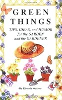 Green Things: Tips, Ideas, and Humor for the Garden and the Gardener 0972636609 Book Cover